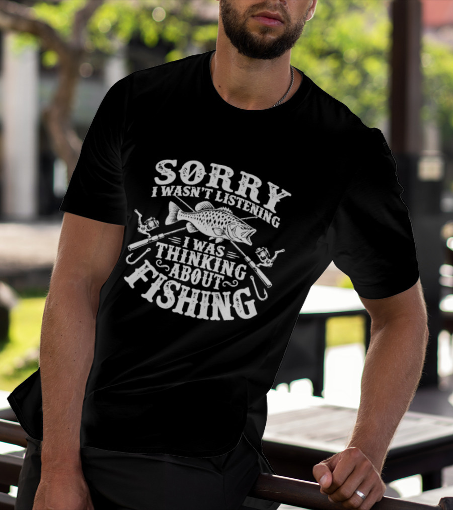 Sorry I Wasn't Listening Thinking About Fishing Bass Crossed Rods Hooks T-Shirt