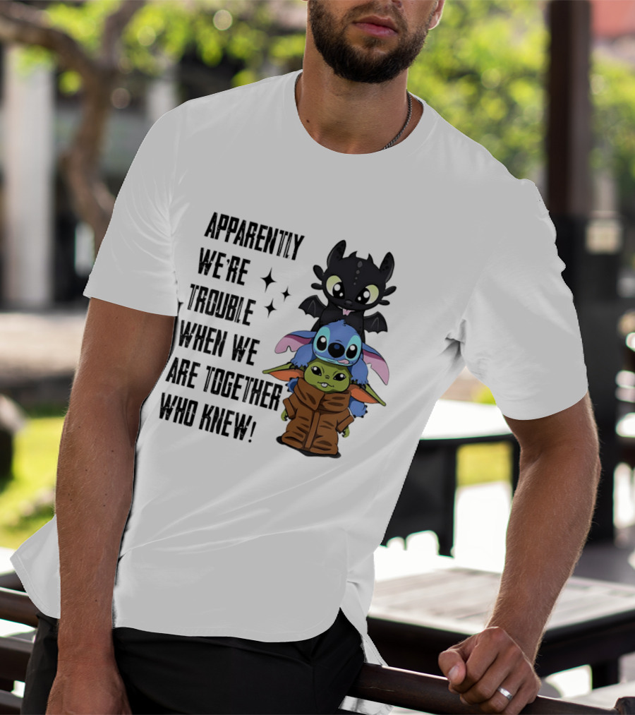 Apparently We're Trouble When We Are Together Who Knew Toothless Stitch Grogu T-Shirt