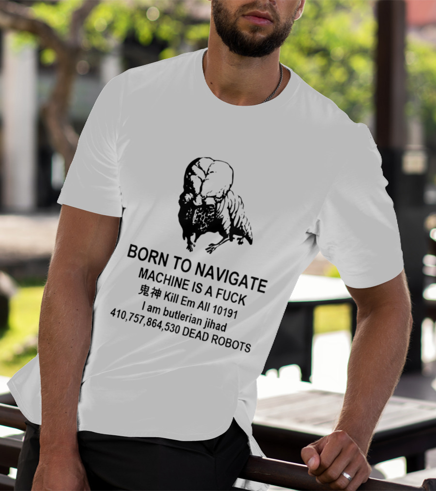 Born To Navigate Machine Is A Fuck Kill Em All 10191 I Am Butlerian Jihad 410757864530 Dead Robots T-Shirt