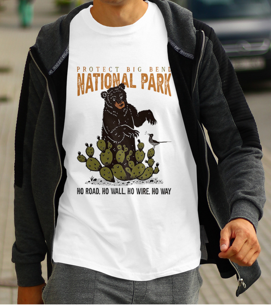 Protect Big Bend National Park Bear Cactus No Road No Wall No Wire No Way T-Shirt