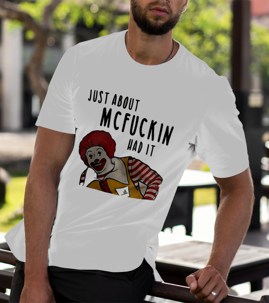 Ronald McDonald Just About McFuckin Had It T-Shirt