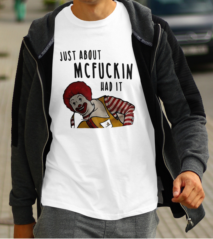 Ronald McDonald Just About McFuckin Had It T-Shirt