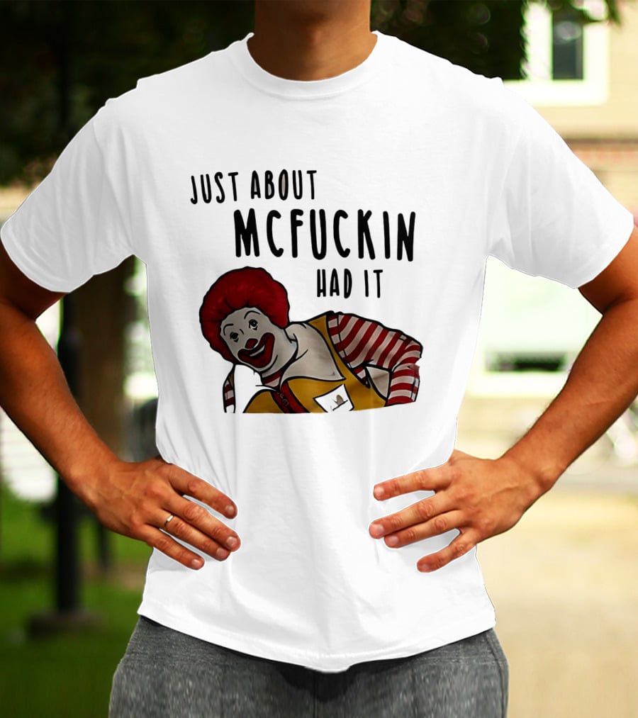 Ronald McDonald Just About McFuckin Had It T-Shirt