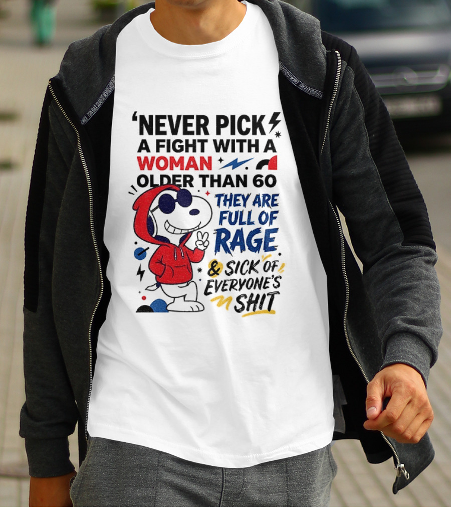 Snoopy Never Pick A Fight With A Woman Older Than 60 Full Of Rage And Sick Of Everyone's Shit T-Shirt