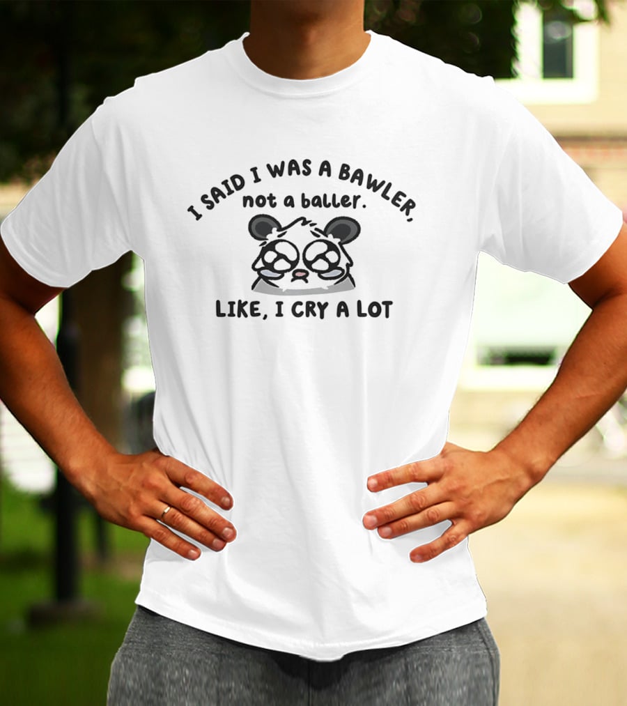 I Said I Was A Bawler Not A Baller Like I Cry A Lot Panda T-Shirt