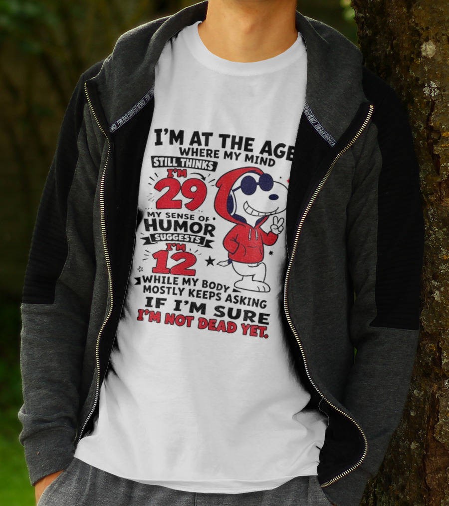 I'm At The Age Where My Mind Thinks I'm 29 Humor Suggests I'm 12 While My Body Mostly Keeps Asking If I'm Sure I'm Not Dead Yet T-Shirt