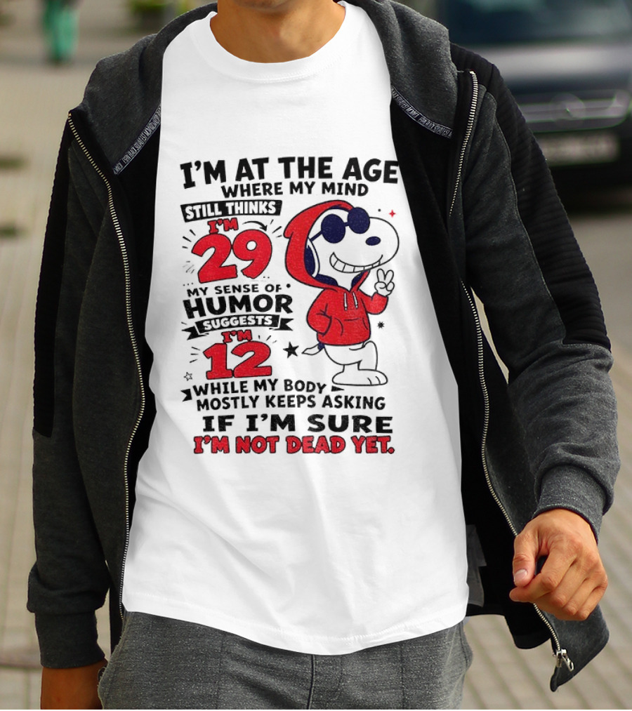 I'm At The Age Where My Mind Thinks I'm 29 Humor Suggests I'm 12 While My Body Mostly Keeps Asking If I'm Sure I'm Not Dead Yet T-Shirt