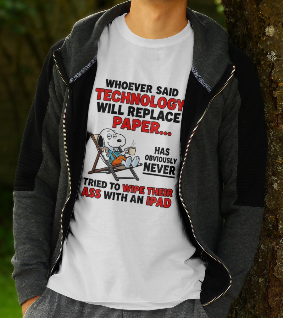 Snoopy Sarcasm Whoever Said Technology Will Replace Paper Has Obviously Never Tried To Wipe Their Ass With An IPad T-Shirt