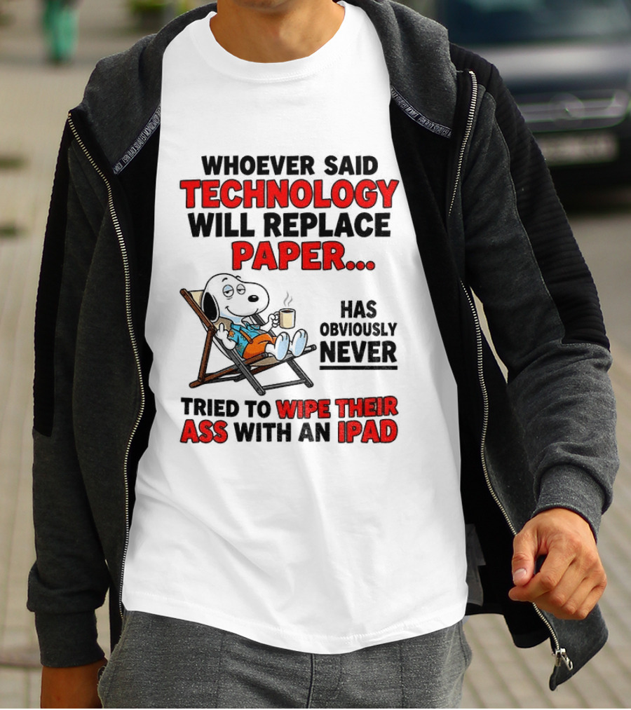 Snoopy Sarcasm Whoever Said Technology Will Replace Paper Has Obviously Never Tried To Wipe Their Ass With An IPad T-Shirt