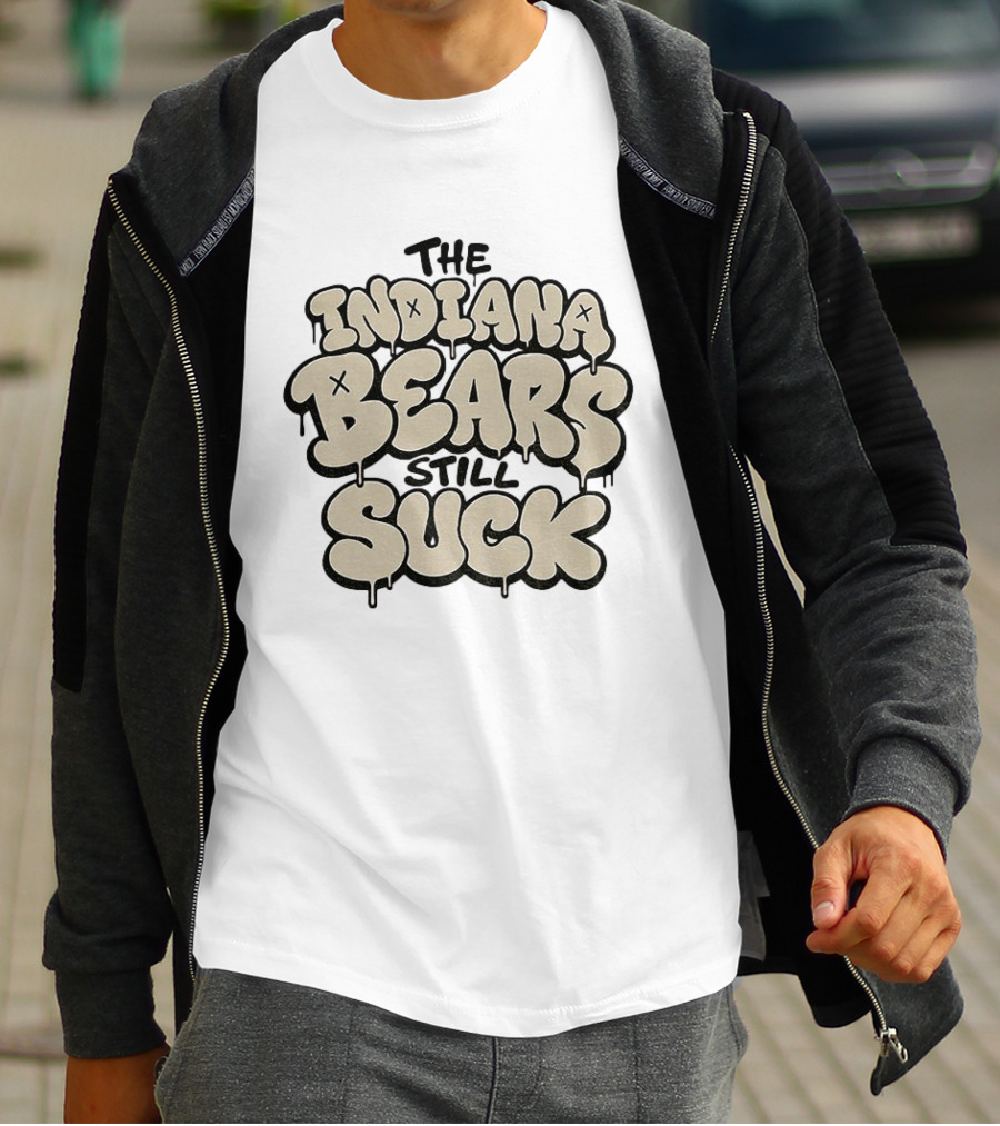 The Indiana Bears Still Suck Bold Dripping Letters T-Shirt