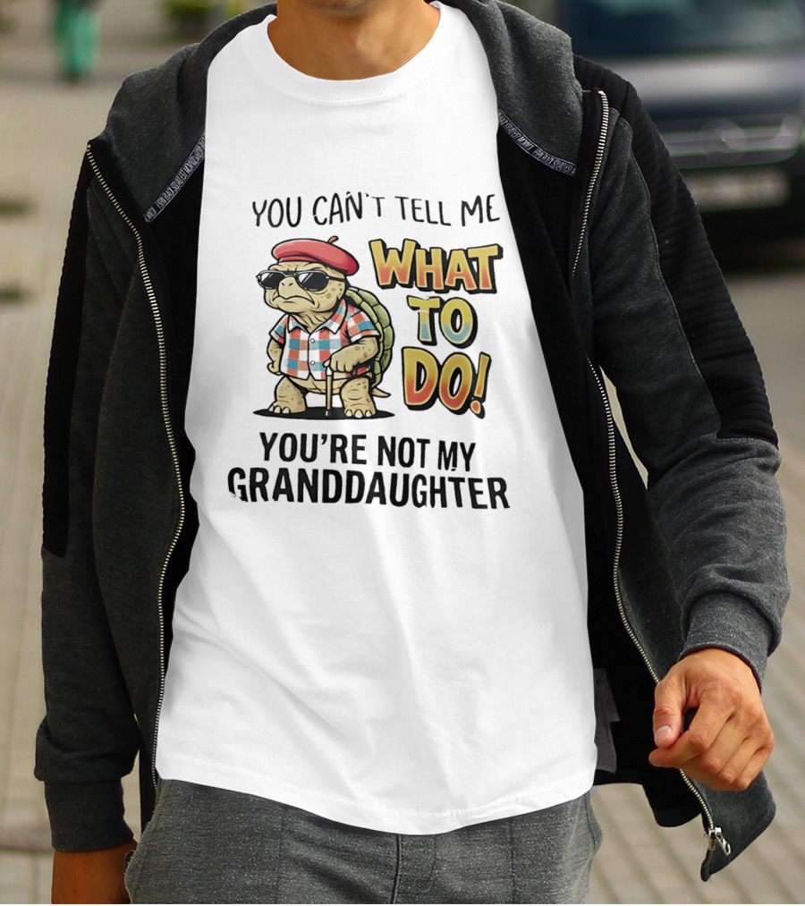 You Can't Tell Me What To Do You're Not My Granddaughter Cool Turtle T-Shirt