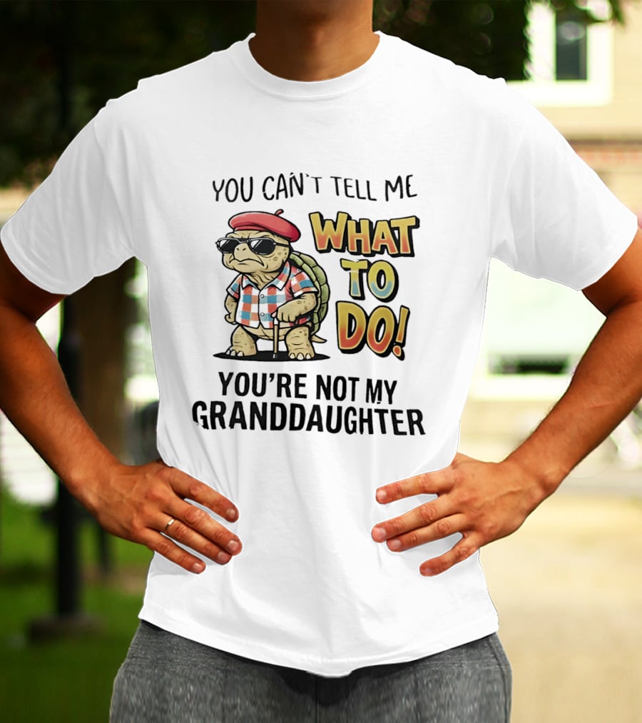 You Can't Tell Me What To Do You're Not My Granddaughter Cool Turtle T-Shirt