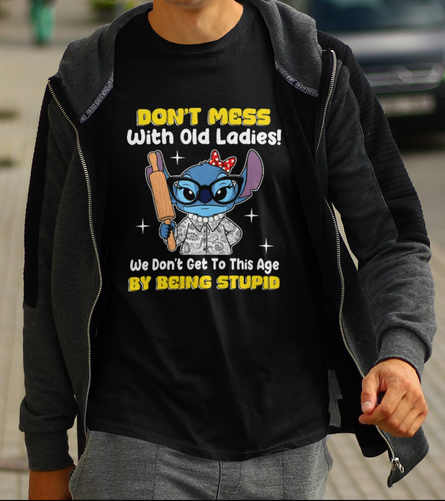 Stitch Don't Mess With Old Ladies We Don't Get To This Age By Being Stupid T-Shirt
