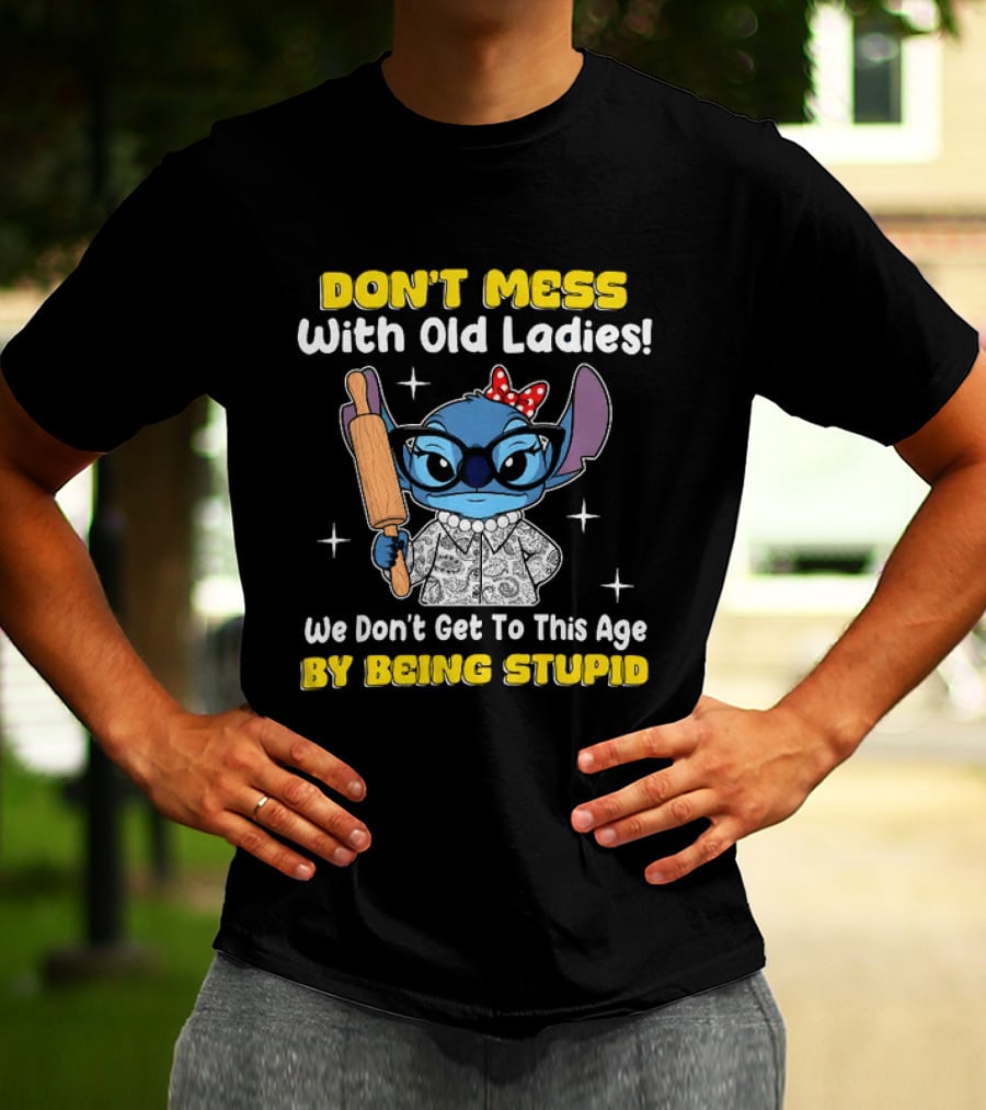 Stitch Don't Mess With Old Ladies We Don't Get To This Age By Being Stupid T-Shirt