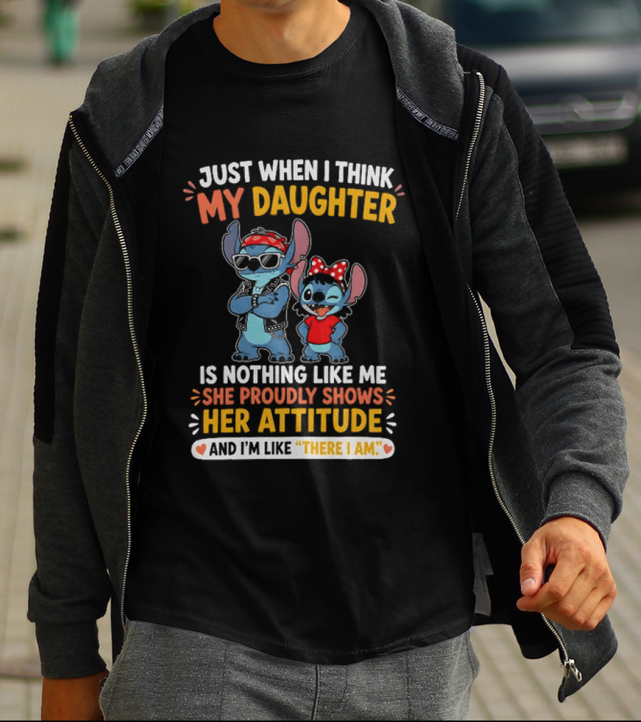 Just When I Think My Daughter Is Nothing Like Me She Proudly Shows Her Attitude Stitch T-Shirt