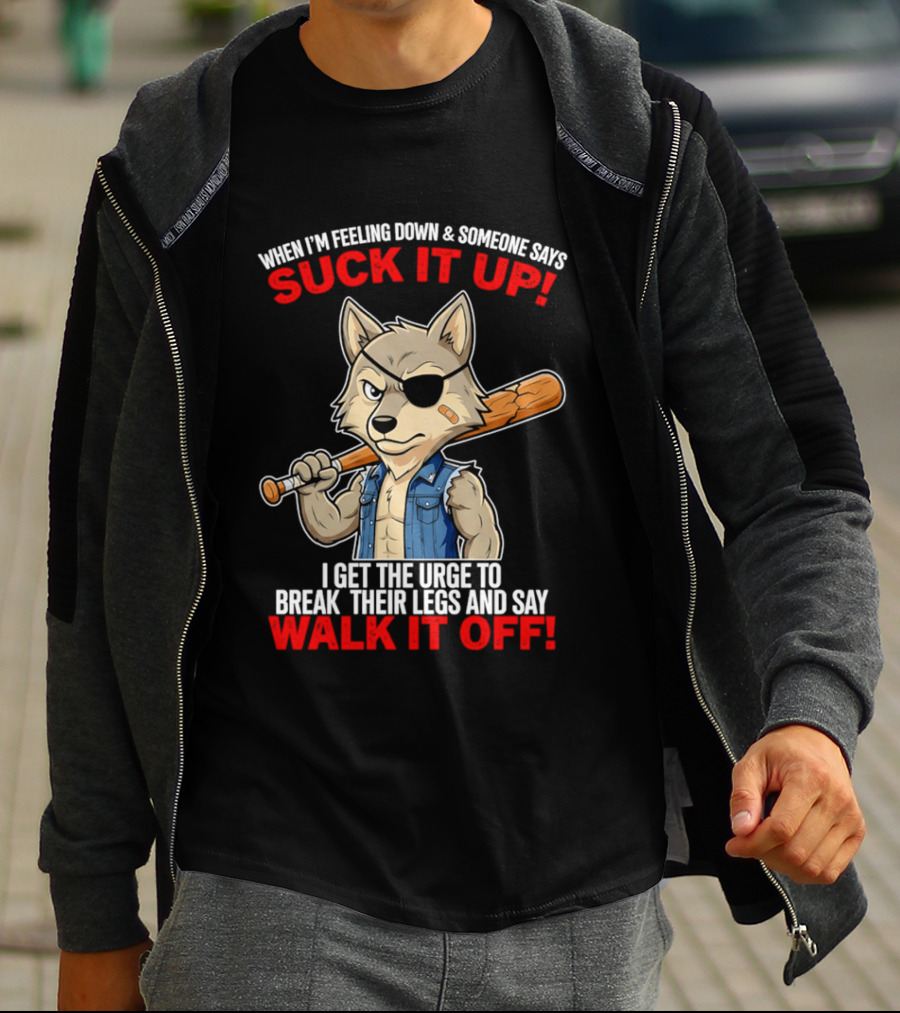 When I'm Feeling Down Suck It Up Wolf Walk It Off T-Shirt