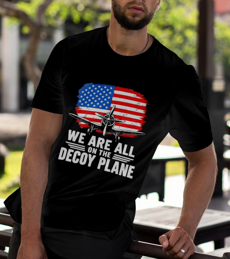 We Are All On The Decoy Plane American Flag Propeller Aircraft T-Shirt
