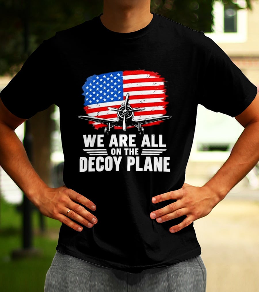 We Are All On The Decoy Plane American Flag Propeller Aircraft T-Shirt