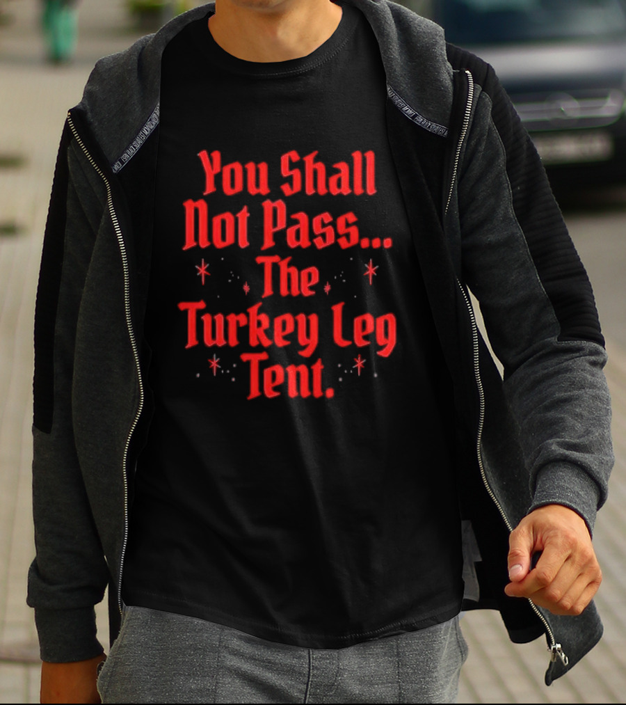 You Shall Not Pass The Turkey Leg Tent Fantasy Feast Adventure T-Shirt