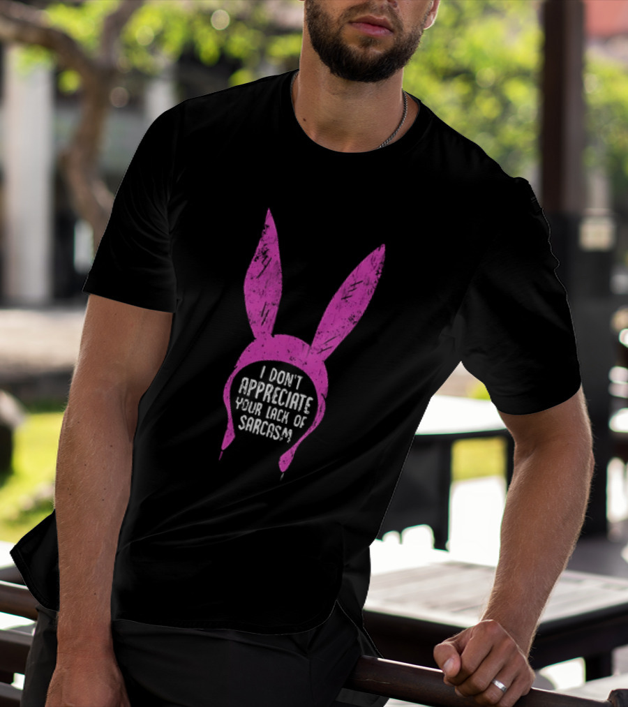 Louise Belcher Bunny Ears I Don't Appreciate Your Lack Of Sarcasm T-Shirt