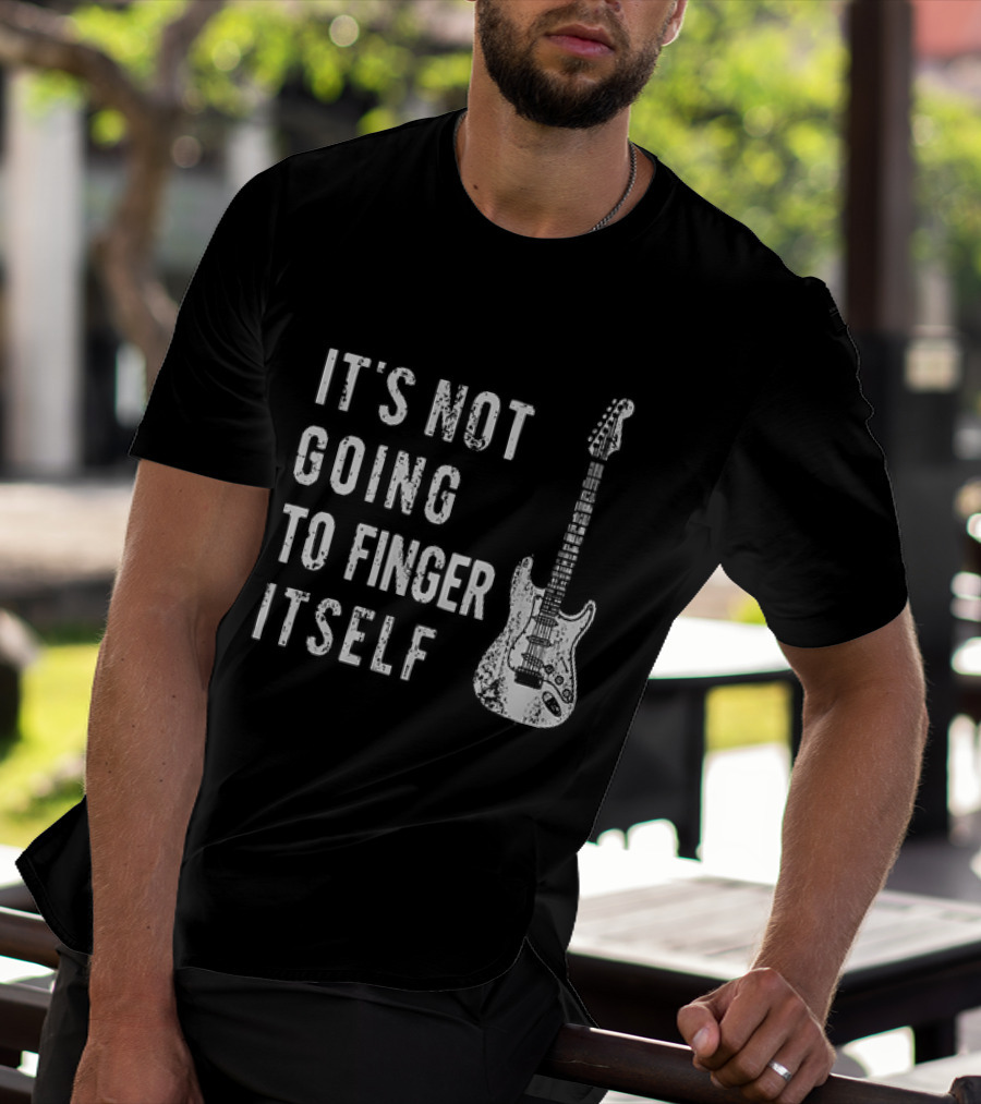 It's Not Going To Finger Itself Guitar Humor T-Shirt