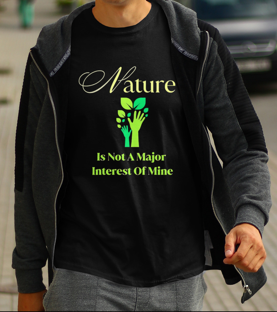 Nature Is Not A Major Interest Of Mine Green Hands Leaves T-Shirt