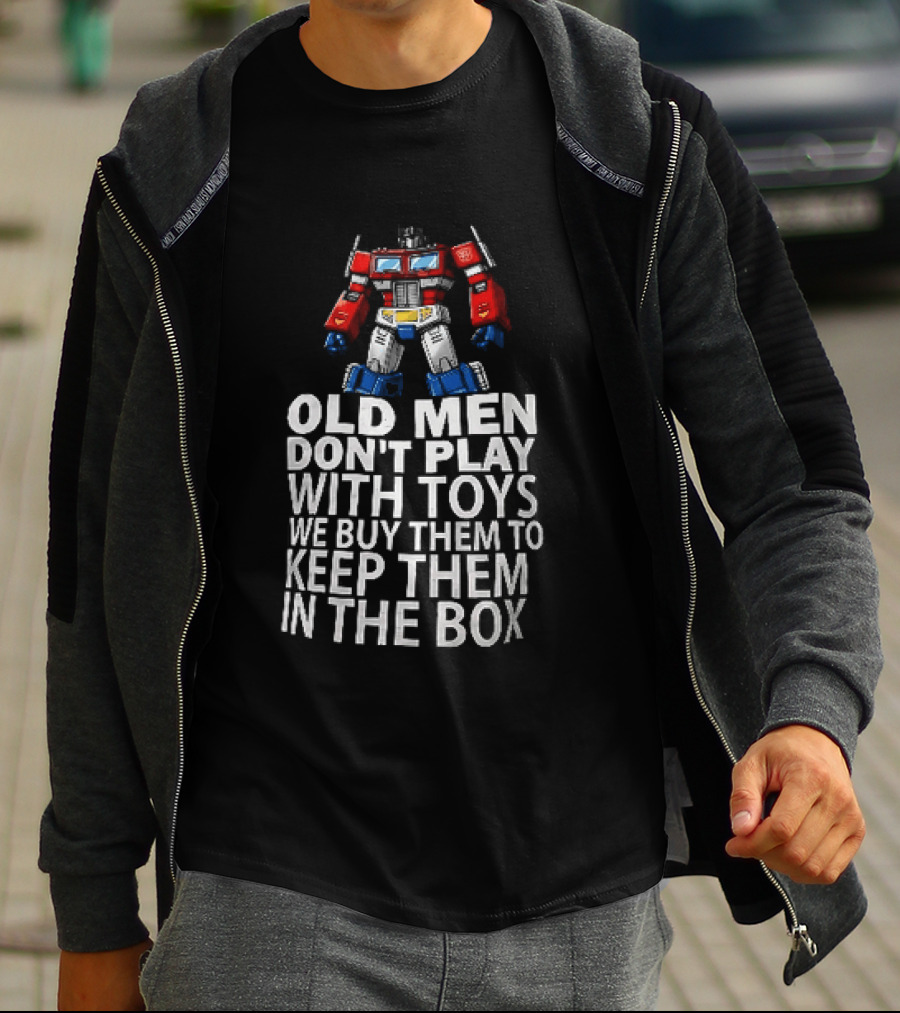 Old Men Don't Play With Toys We Buy Them To Keep Them In The Box Transformers Optimus Prime T-Shirt