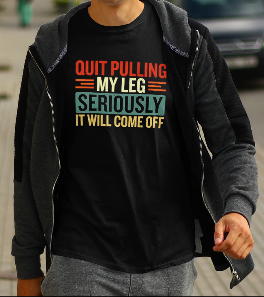 Quit Pulling My Leg Seriously It Will Come Off Vintage Humorous T-Shirt