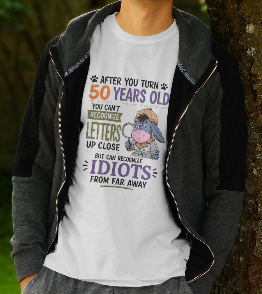After You Turn 50 Years Old You Cant Recognize Letters Up Close But Can Recognize Idiots From Far Away Eeyore T-Shirt