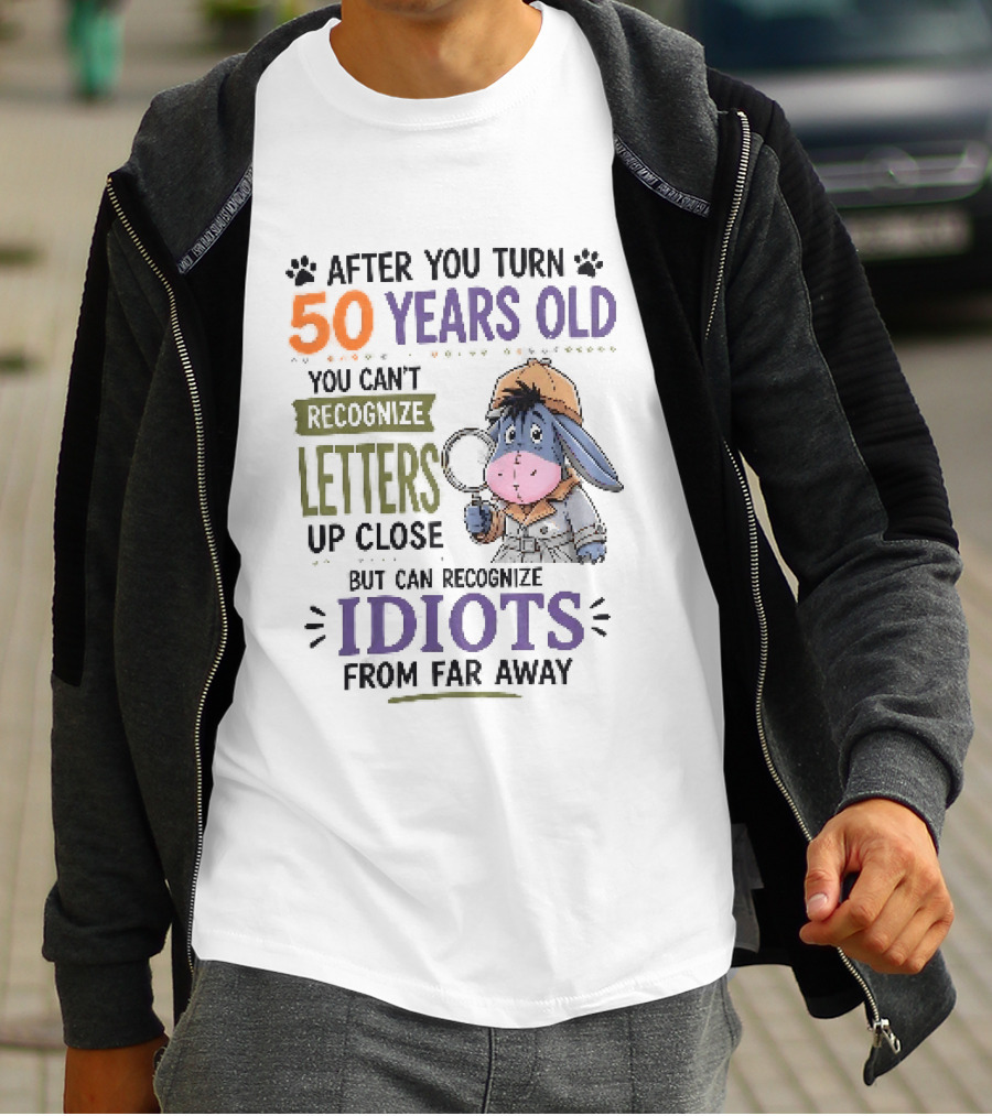 After You Turn 50 Years Old You Cant Recognize Letters Up Close But Can Recognize Idiots From Far Away Eeyore T-Shirt