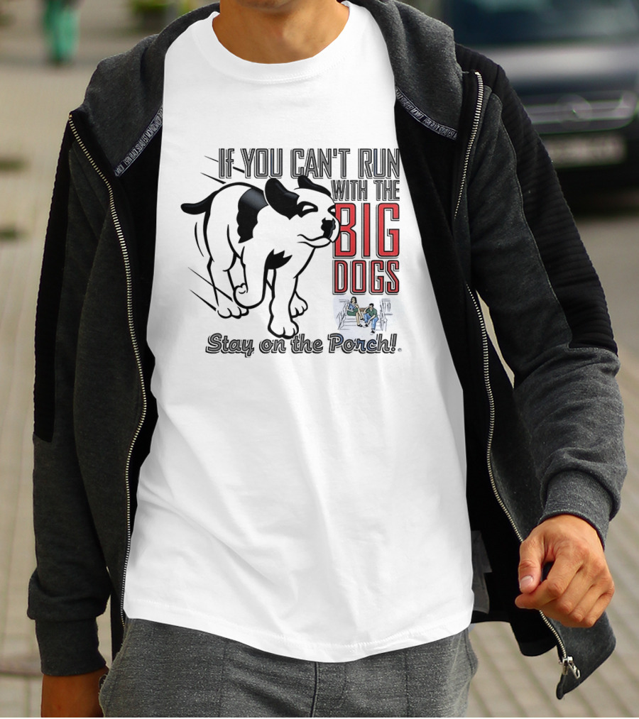 If You Can't Run With The Big Dogs Stay On The Porch Bulldog T-Shirt