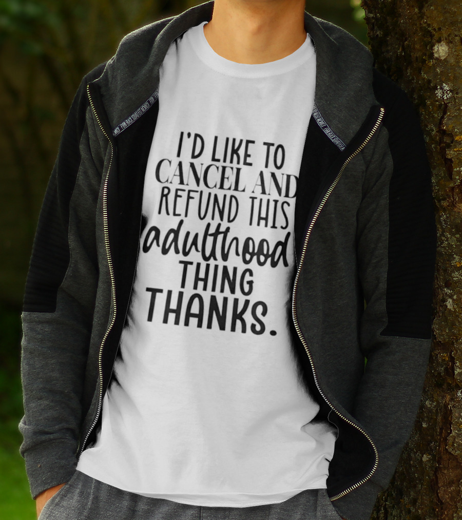 I'd Like To Cancel And Refund This Adulthood Thing Thanks T-Shirt