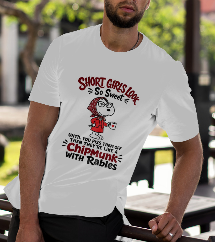 Short Girls Look So Sweet Until Pissed Off Like Chipmunk With Rabies T-Shirt
