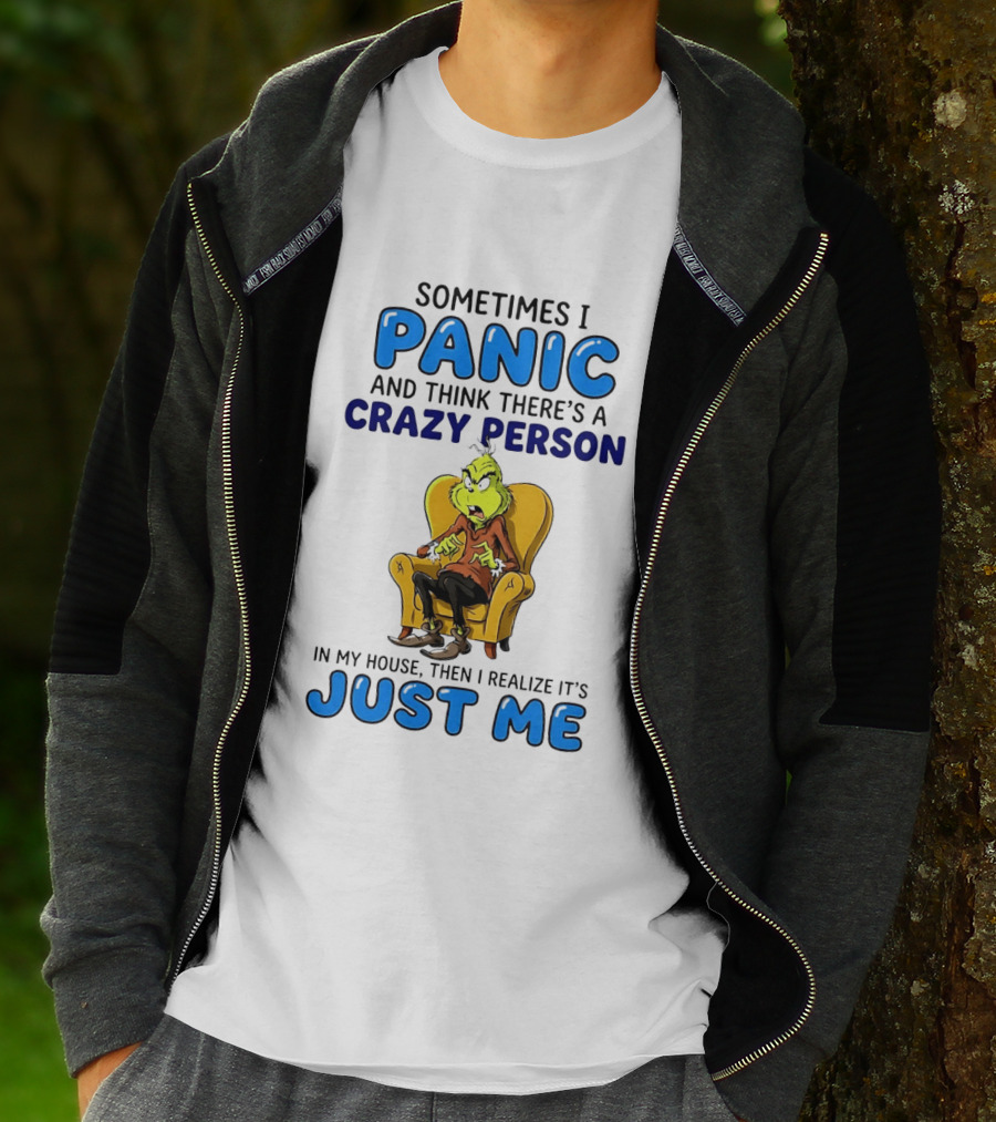 The Grinch Sometimes I Panic And Think There's A Crazy Person In My House Just Me T-Shirt