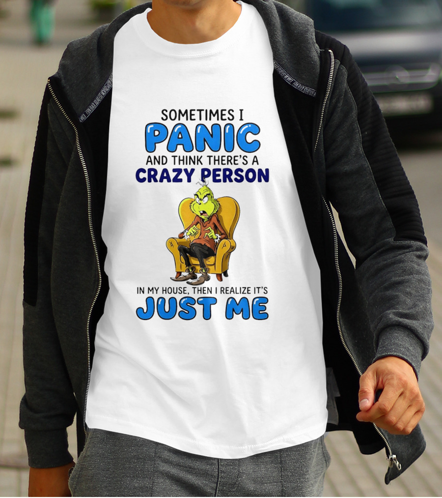 The Grinch Sometimes I Panic And Think There's A Crazy Person In My House Just Me T-Shirt
