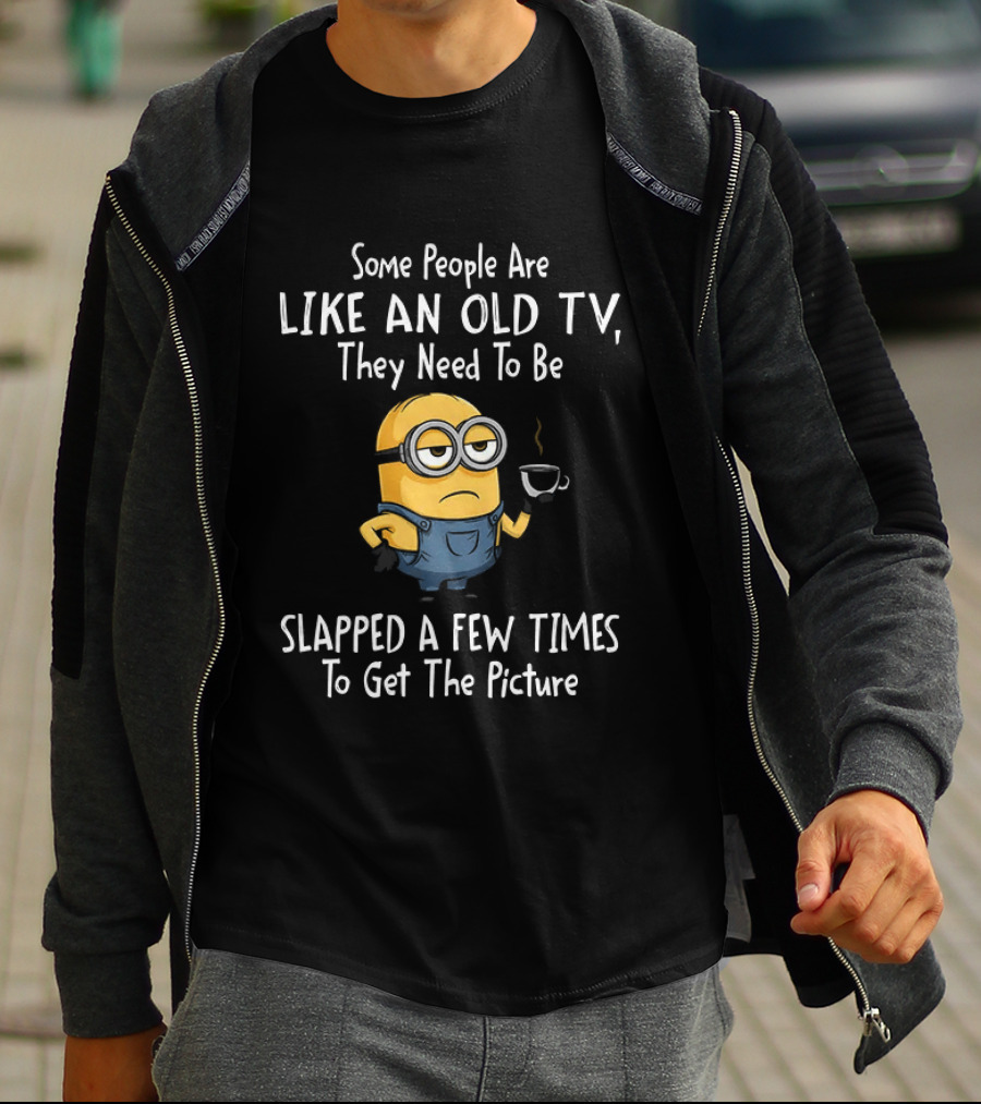 Some People Are Like An Old TV They Need To Be Slapped A Few Times To Get The Picture Minion T-Shirt
