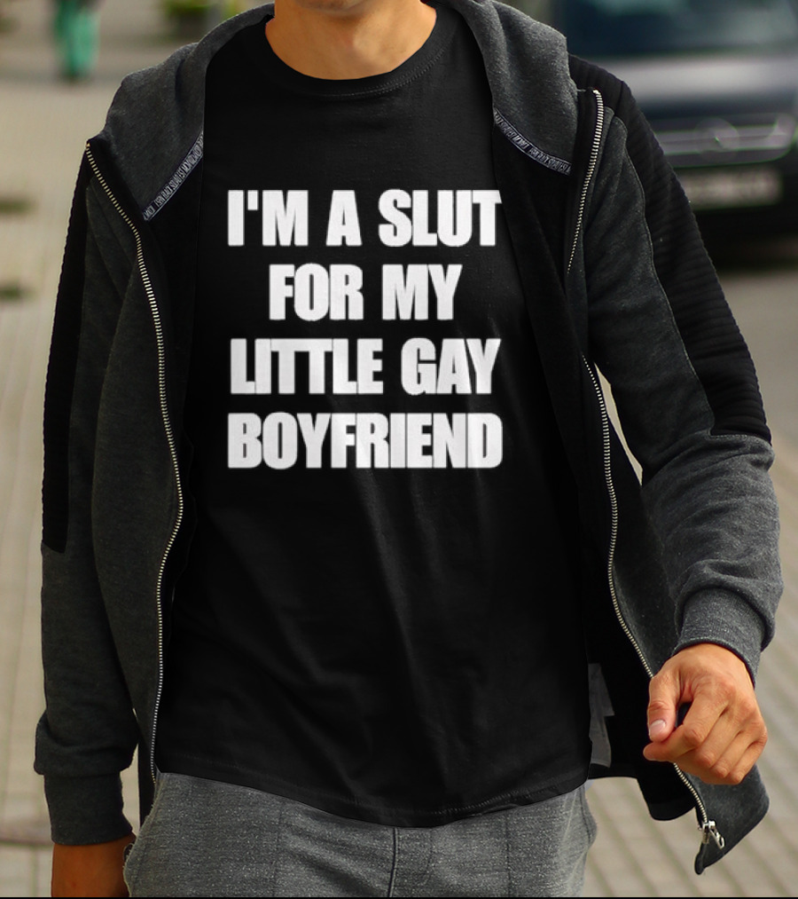 I'm A Slut For My Little Gay Boyfriend T-Shirt