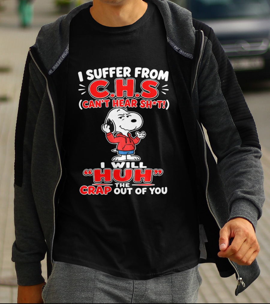 I Suffer From CHS Can't Hear Sh't Snoopy Huh The Crap Out Of You T-Shirt