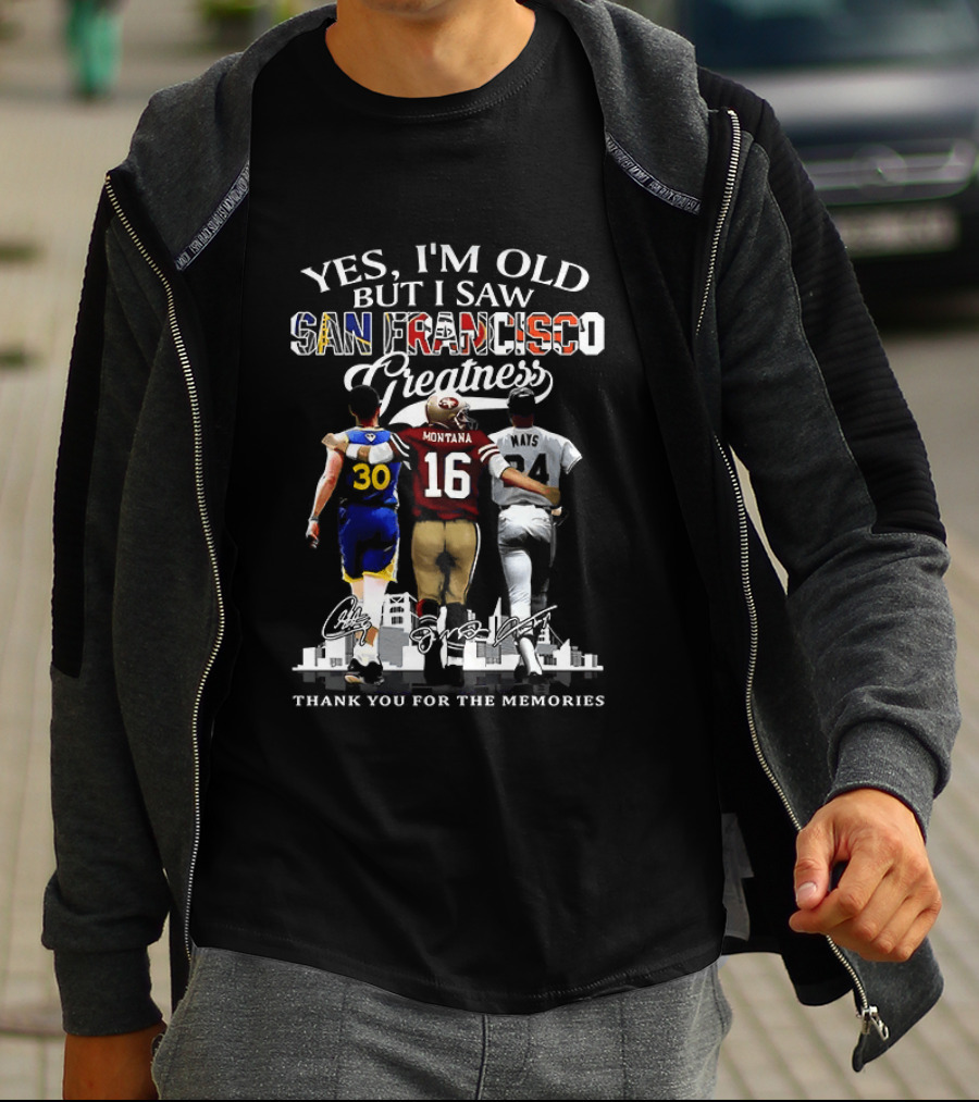 Yes I'm Old But I Saw San Francisco Greatness Thank You For The Memories Stephen Curry Joe Montana Willie Mays T-Shirt