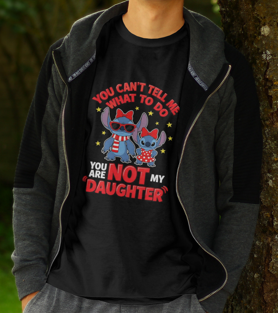 You Can't Tell Me What To Do Stitch Not My Daughter T-Shirt