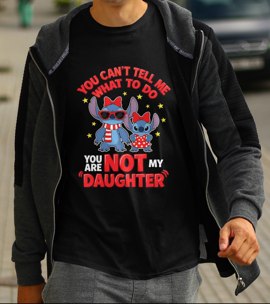 You Can't Tell Me What To Do Stitch Not My Daughter T-Shirt