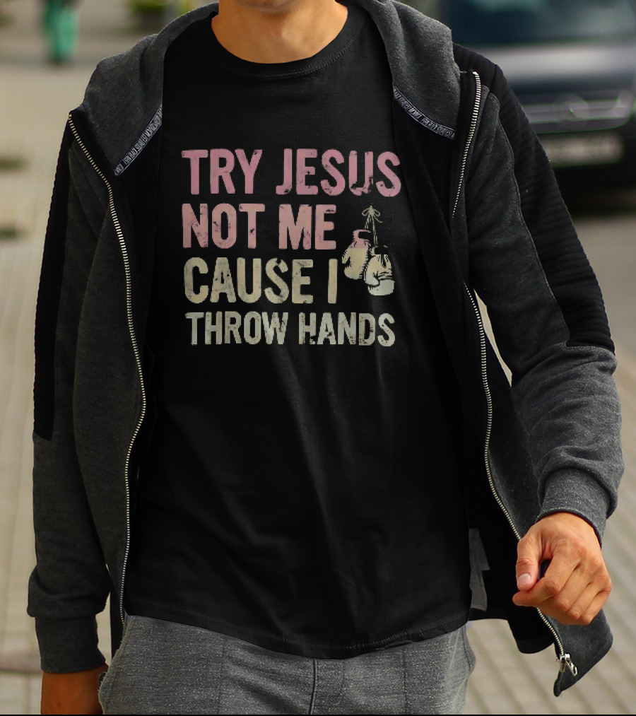 Try Jesus Not Me Cause I Throw Hands Boxing Gloves T-Shirt