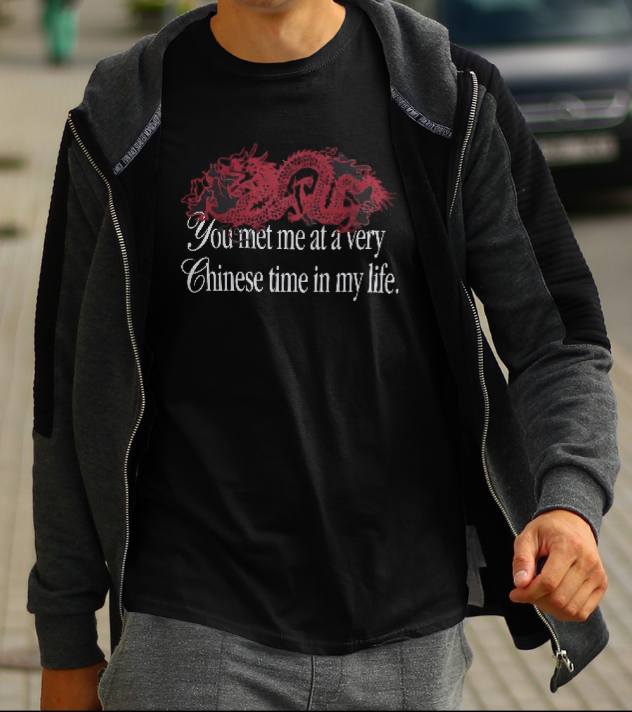 You Met Me At A Very Chinese Time In My Life Dragon T-Shirt