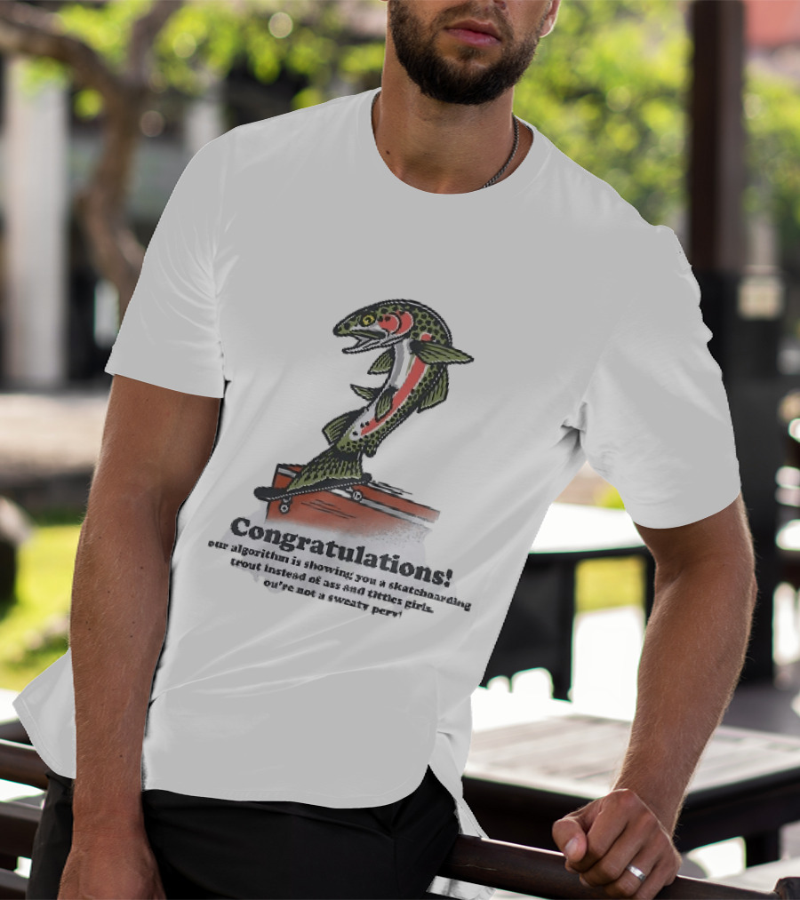Congratulations Your Algorithm Is Showing You A Skateboarding Trout Instead Of Ass And Titties Gifs T-Shirt