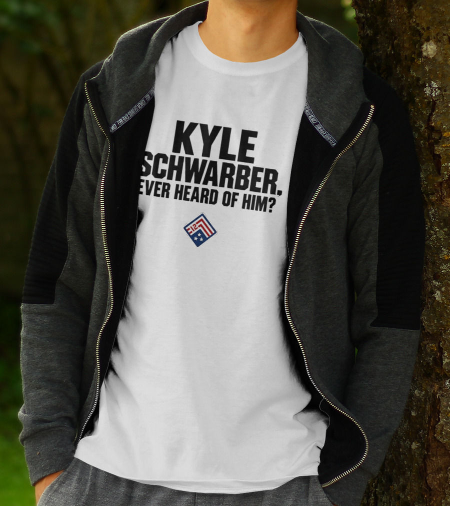 Kyle Schwarber Ever Heard Of Him MLB T-Shirt
