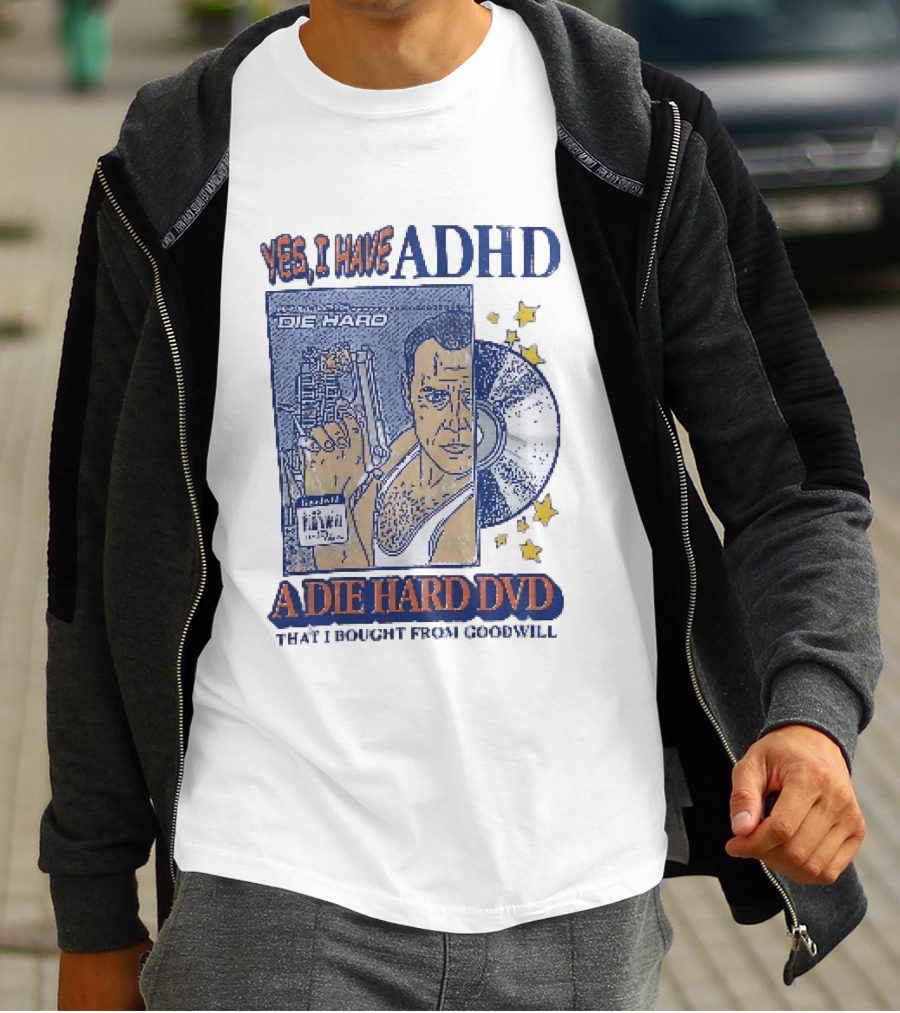 Yes I Have ADHD A Die Hard DVD From Goodwill Retro Humor T-Shirt