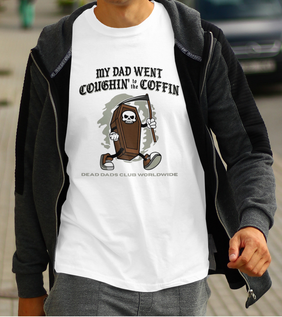 My Dad Went Coughin' To The Coffin Dead Dads Club Worldwide Skeleton Coffin Character Scythe T-Shirt