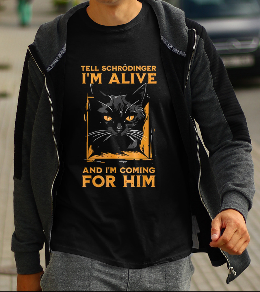Tell Schrödinger I'm Alive Cat Coming For Him T-Shirt