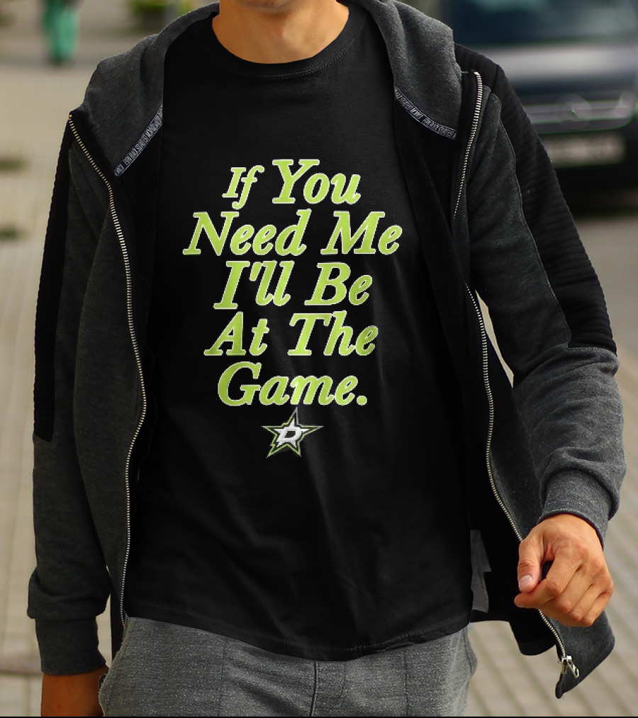 Dallas Stars NHL If You Need Me I'll Be At The Game T-Shirt