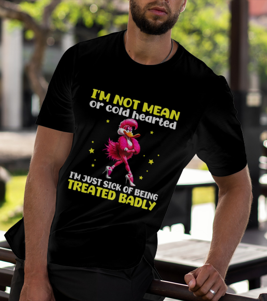 I'm Not Mean Or Cold Hearted I'm Just Sick Of Being Treated Badly Duck Cartoon T-Shirt